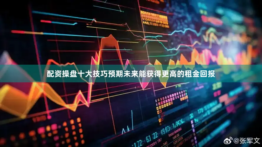 配资操盘十大技巧预期未来能获得更高的租金回报