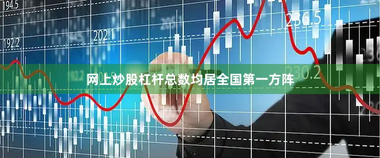 网上炒股杠杆总数均居全国第一方阵