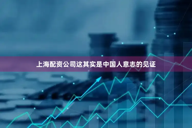 上海配资公司这其实是中国人意志的见证