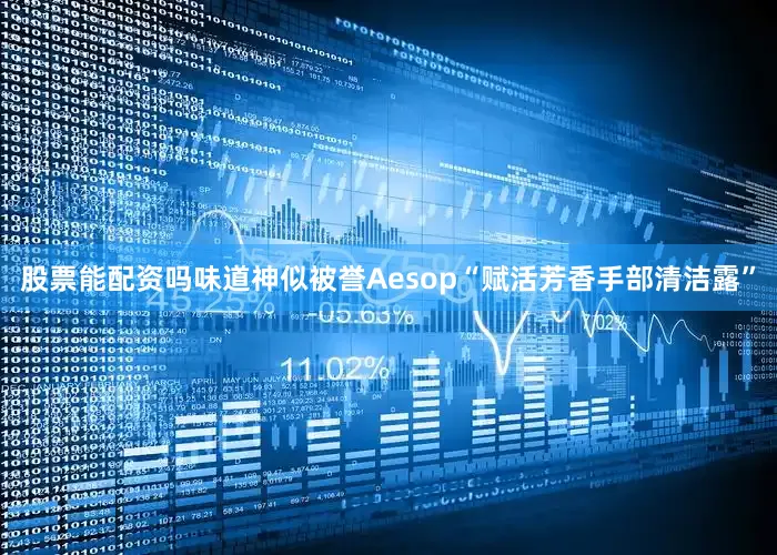 股票能配资吗味道神似被誉Aesop“赋活芳香手部清洁露”