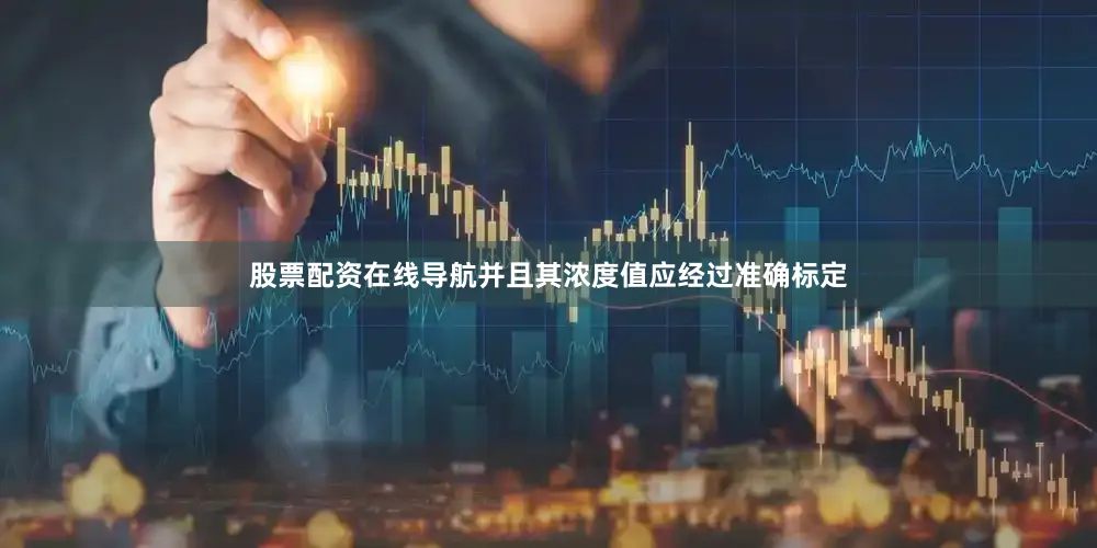 股票配资在线导航并且其浓度值应经过准确标定