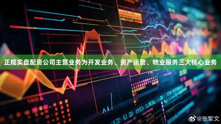 正规实盘配资公司主营业务为开发业务、资产运营、物业服务三大核心业务