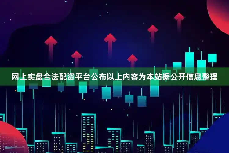 网上实盘合法配资平台公布以上内容为本站据公开信息整理